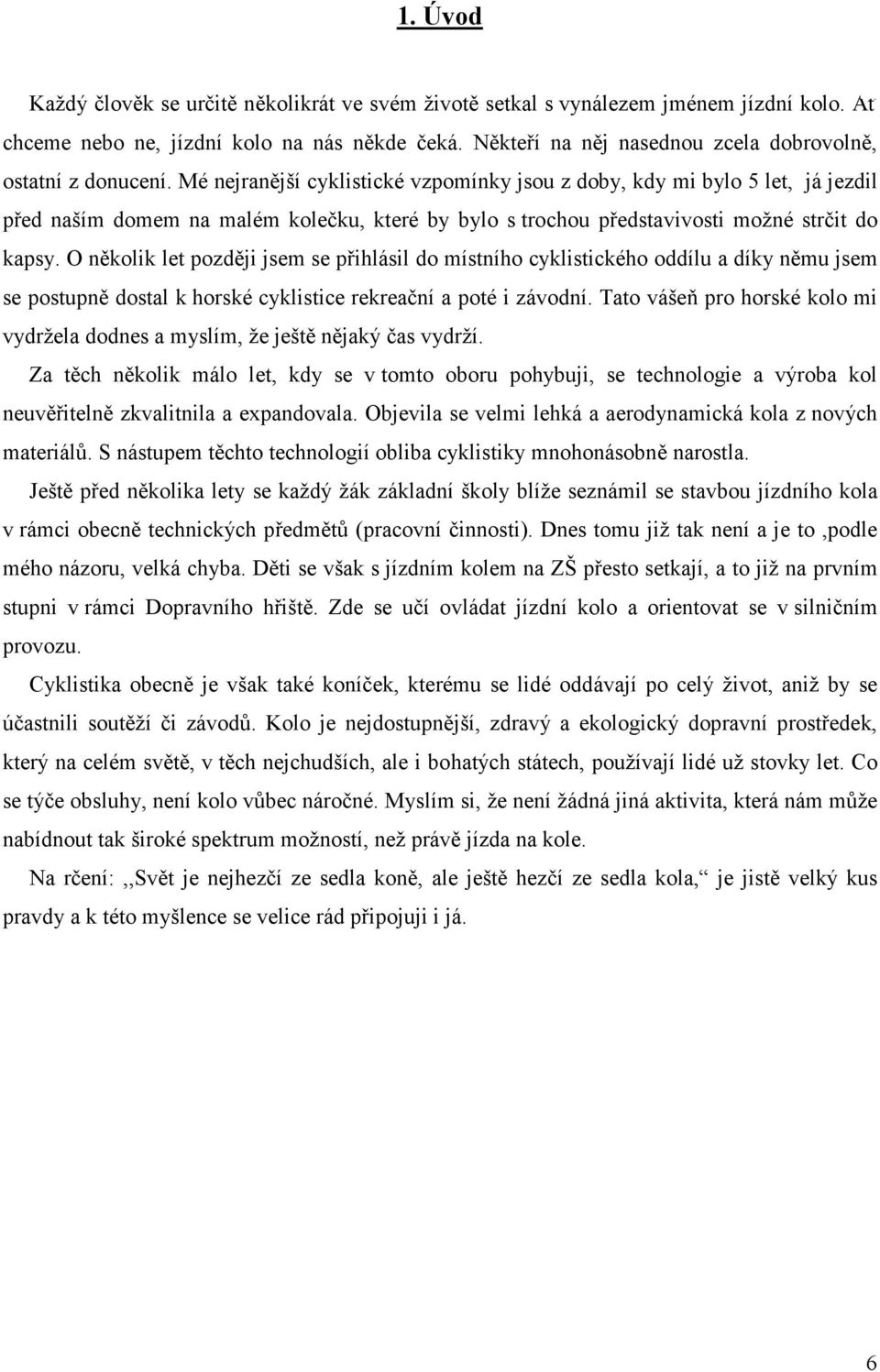 Mé nejranější cyklistické vzpomínky jsou z doby, kdy mi bylo 5 let, já jezdil před naším domem na malém kolečku, které by bylo s trochou představivosti možné strčit do kapsy.