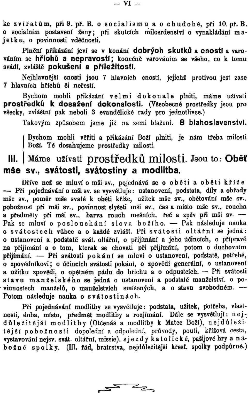 Nejhlavnější cnosti jsou 7 hlavních cností, jejichž protivou jest zase 7 hlavních hříchů Či neřestí. Bychom mohli přikázání velmi dokonale plniti, máme uživati prostředků k dosažení dokonalosti.