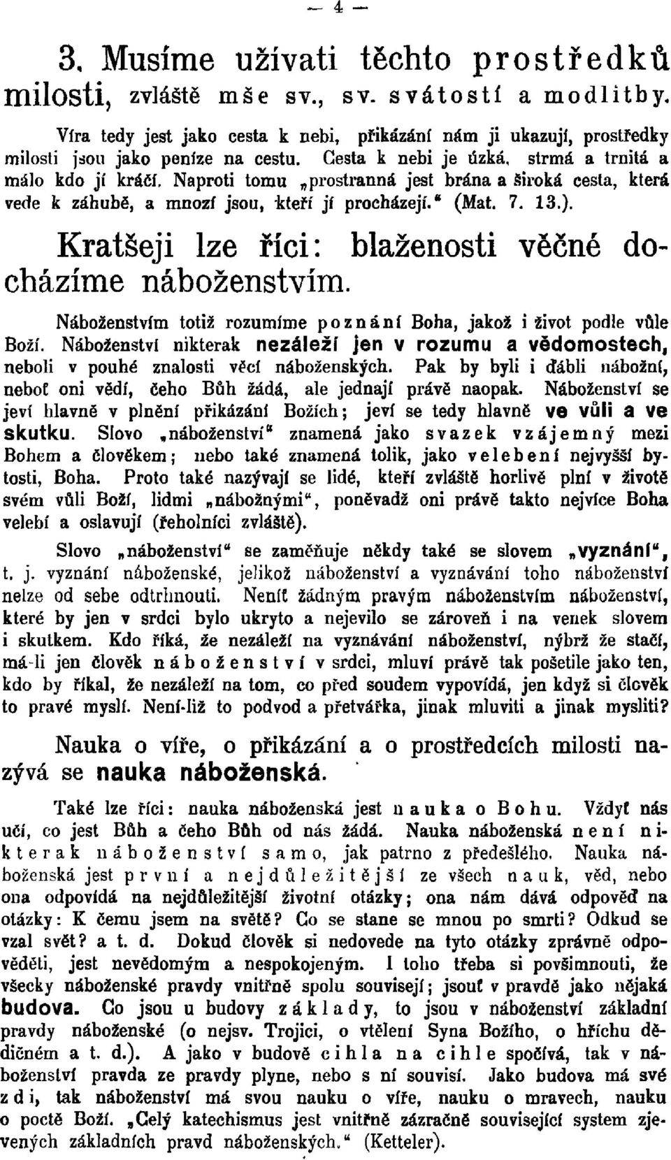 Kratšeji lze říci: blaženosti věčné docházíme náboženstvím. Náboženstvím totiž rozumíme poznání Boha, jakož i život podle vůle Boží. Náboženství nikterak nezáleží jen v rozumu a vědomostech!