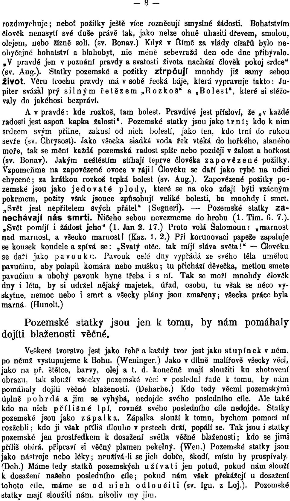 Věru trochu pravdy má v sobě řecká báje, která vypravuje takto: Jupiter svázal prý silným řetězem Rozkoš* 1 a Bolest 8, které si stěžovaly do jakéhosi bezpráví. A v pravdě : kde rozkoš, tam bolest.