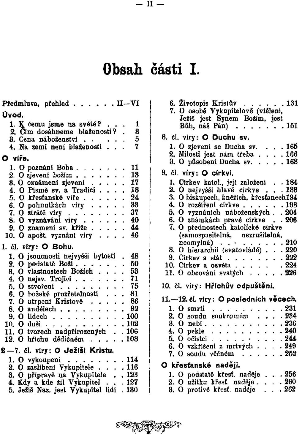 O apošt vyznání víry.... 46 1. cl. víry: O Bohu. 1. O jsoucnosti nejvyšší bytosti. 48 2. O podstatě Boži. 50 3. O vlastnostech Božích.... 4. O nejsv. Trojici 53 71 5. O stvoření 75 6.