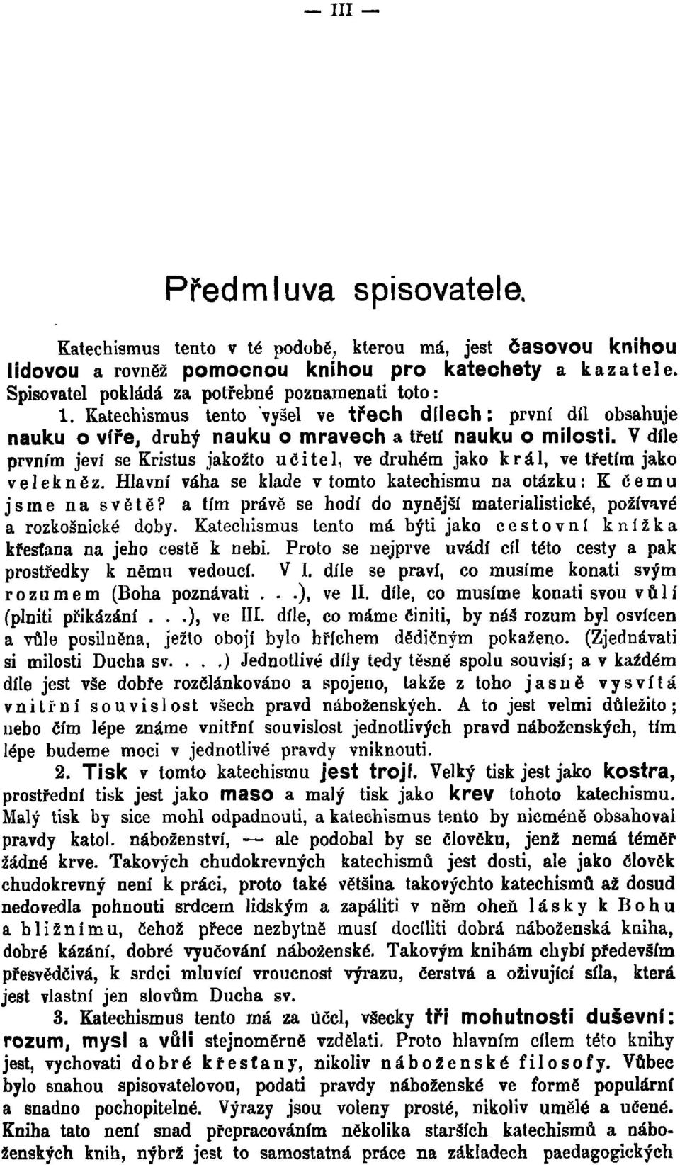 V díle prvním jeví se Kristus jakožto učitel, ve druhém jako král, ve třetím jako velekněz. Hlavní váha se klade v tomto katechismu na otázku: K čemu jsme na světě?