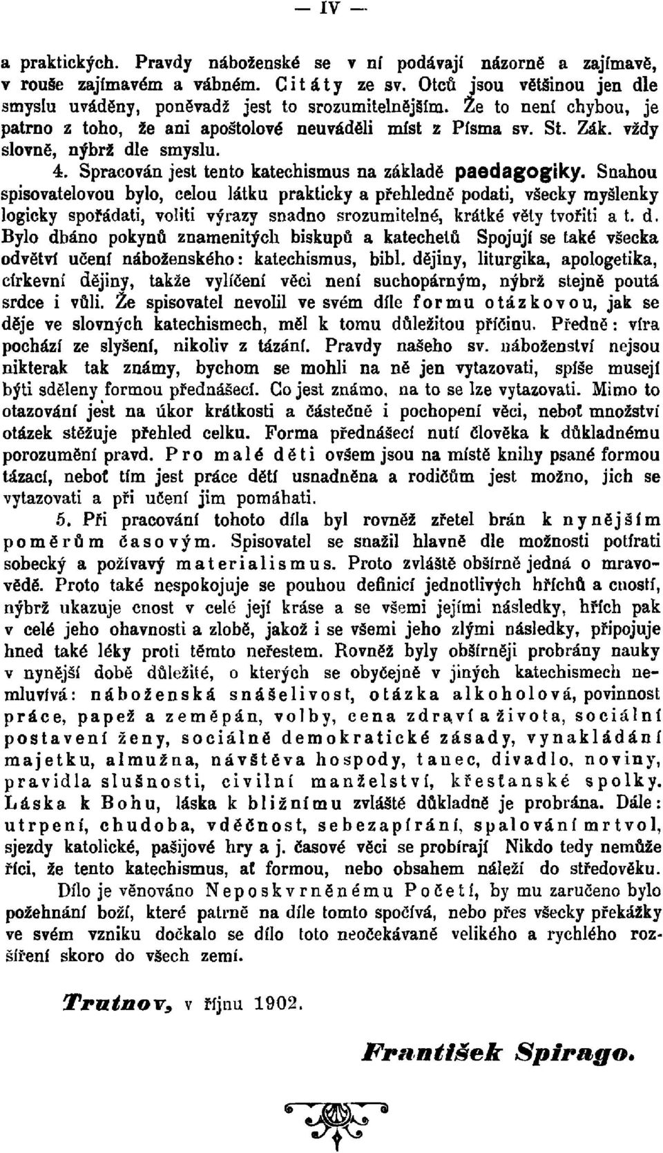 Snahou spisovatelovou bylo, celou látku prakticky a přehledně podati, všecky myšlenky logicky spořádati, voliti výrazy snadno srozumitelné, krátké věty tvořiti a t. d.