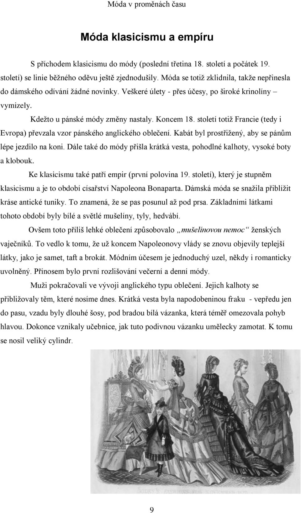 století totiţ Francie (tedy i Evropa) převzala vzor pánského anglického oblečení. Kabát byl prostřiţený, aby se pánům lépe jezdilo na koni.