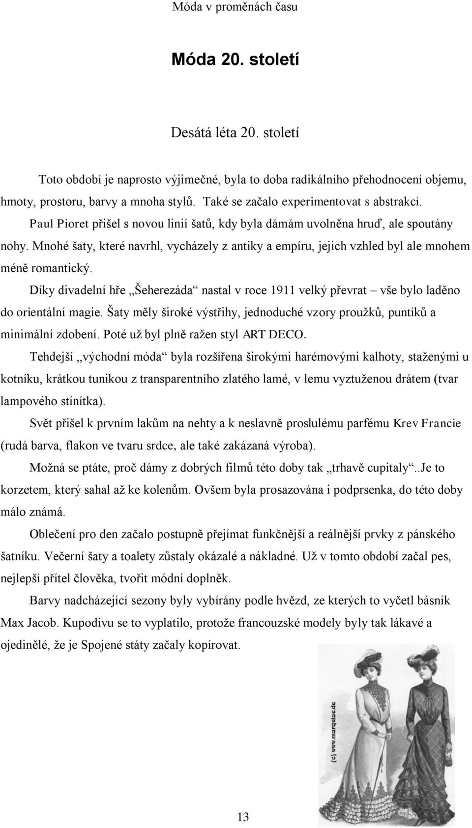 Mnohé šaty, které navrhl, vycházely z antiky a empíru, jejich vzhled byl ale mnohem méně romantický. Díky divadelní hře Šeherezáda nastal v roce 1911 velký převrat vše bylo laděno do orientální magie.