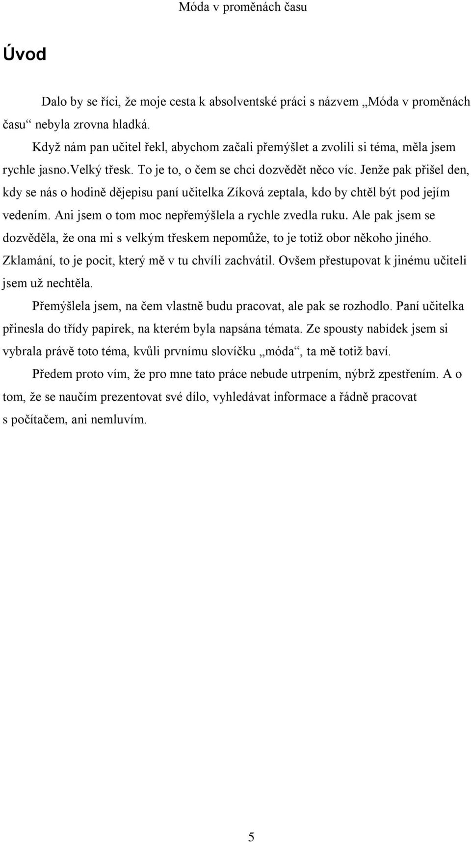 Jenţe pak přišel den, kdy se nás o hodině dějepisu paní učitelka Zíková zeptala, kdo by chtěl být pod jejím vedením. Ani jsem o tom moc nepřemýšlela a rychle zvedla ruku.