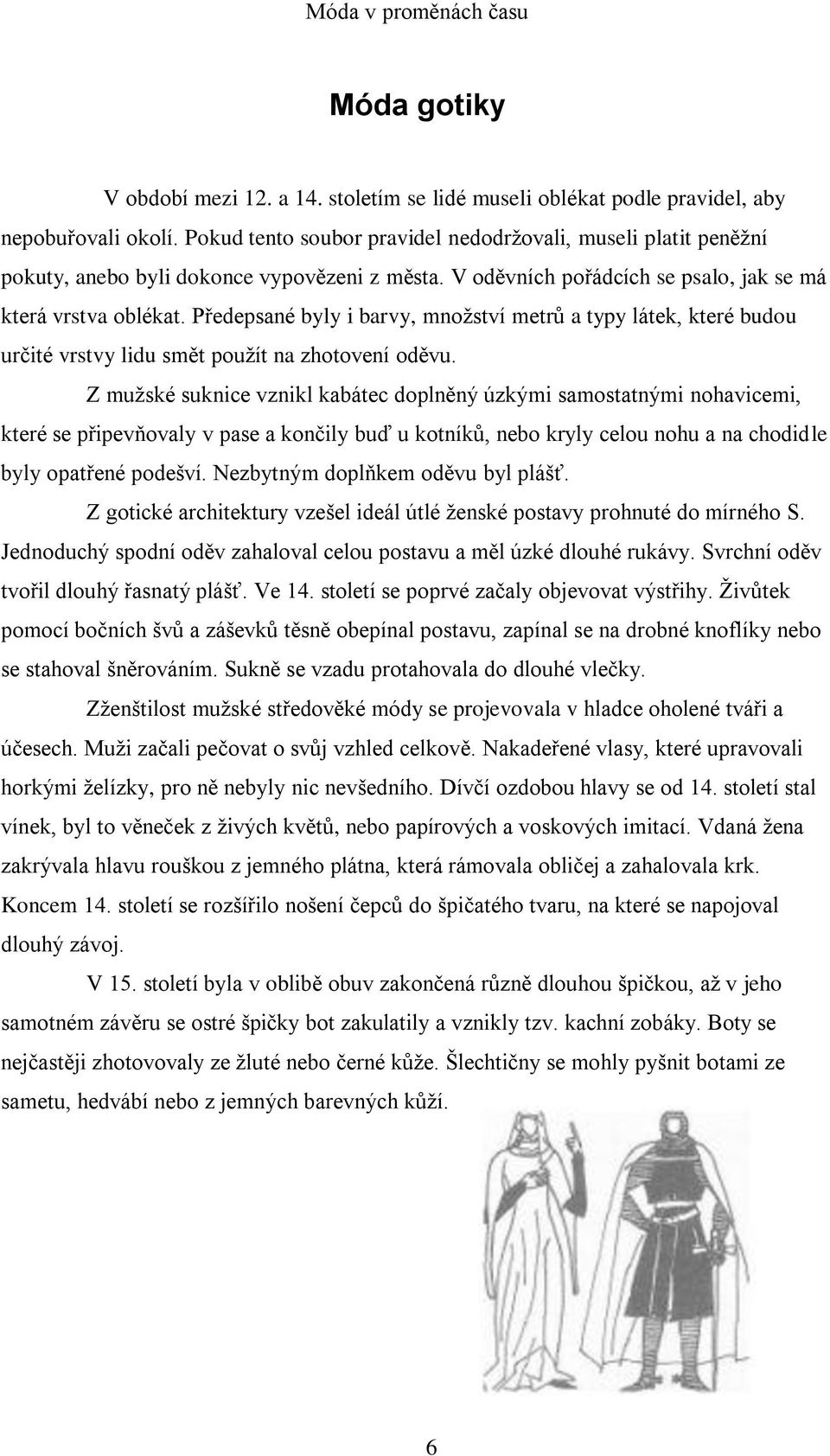 Předepsané byly i barvy, mnoţství metrů a typy látek, které budou určité vrstvy lidu smět pouţít na zhotovení oděvu.