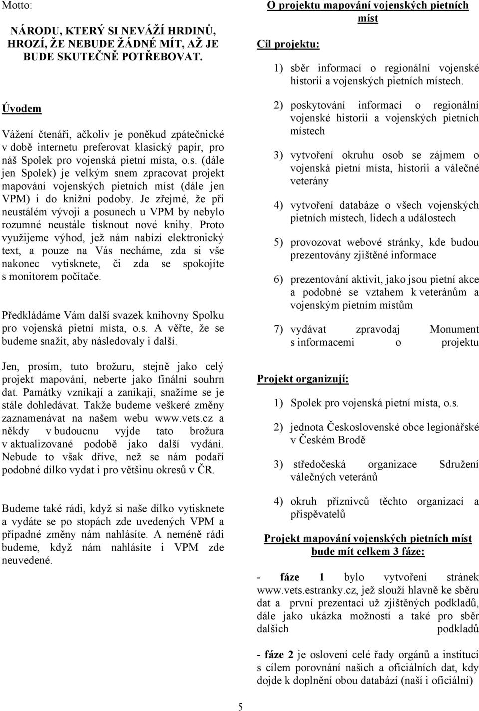 cký papír, pro náš Spolek pro vojenská pietní místa, o.s. (dále jen Spolek) je velkým snem zpracovat projekt mapování vojenských pietních míst (dále jen VPM) i do knižní podoby.