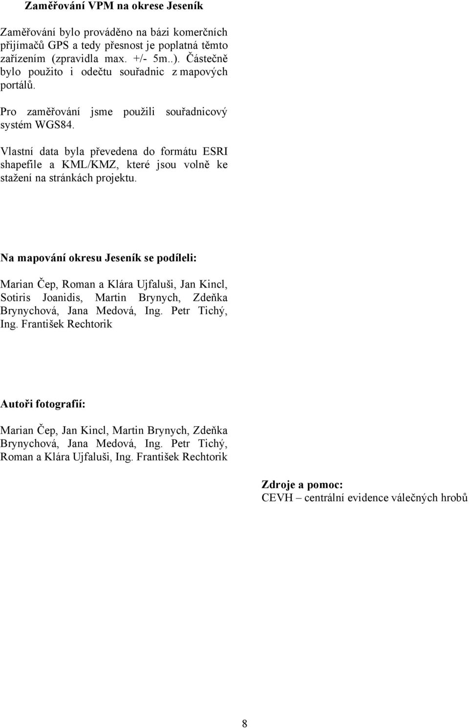 Vlastní data byla převedena do formátu ESRI shapefile a KML/KMZ, které jsou volně ke stažení na stránkách projektu.