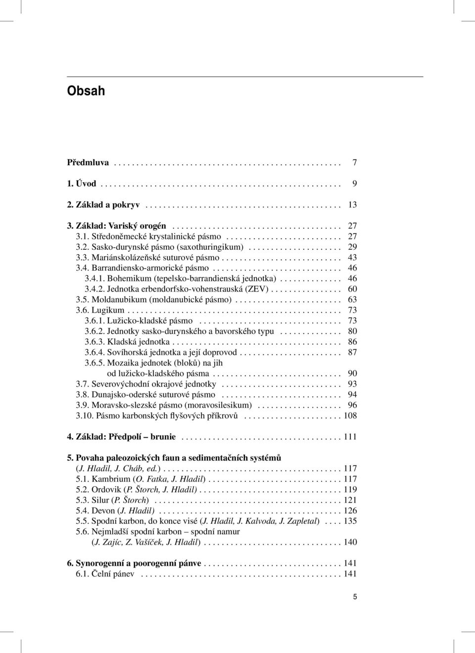 3. Mariánskolázeňské suturové pásmo........................... 43 3.4. Barrandiensko-armorické pásmo............................. 46 3.4.1. Bohemikum (tepelsko-barrandienská jednotka).............. 46 3.4.2.