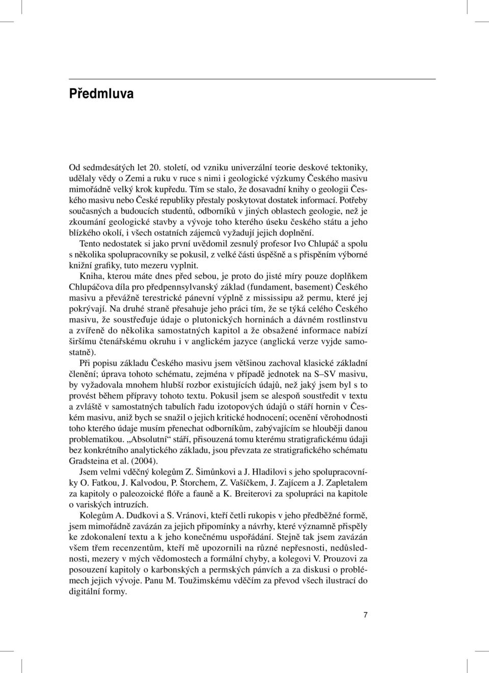 Potřeby současných a budoucích studentů, odborníků v jiných oblastech geologie, než je zkoumání geologické stavby a vývoje toho kterého úseku českého státu a jeho blízkého okolí, i všech ostatních