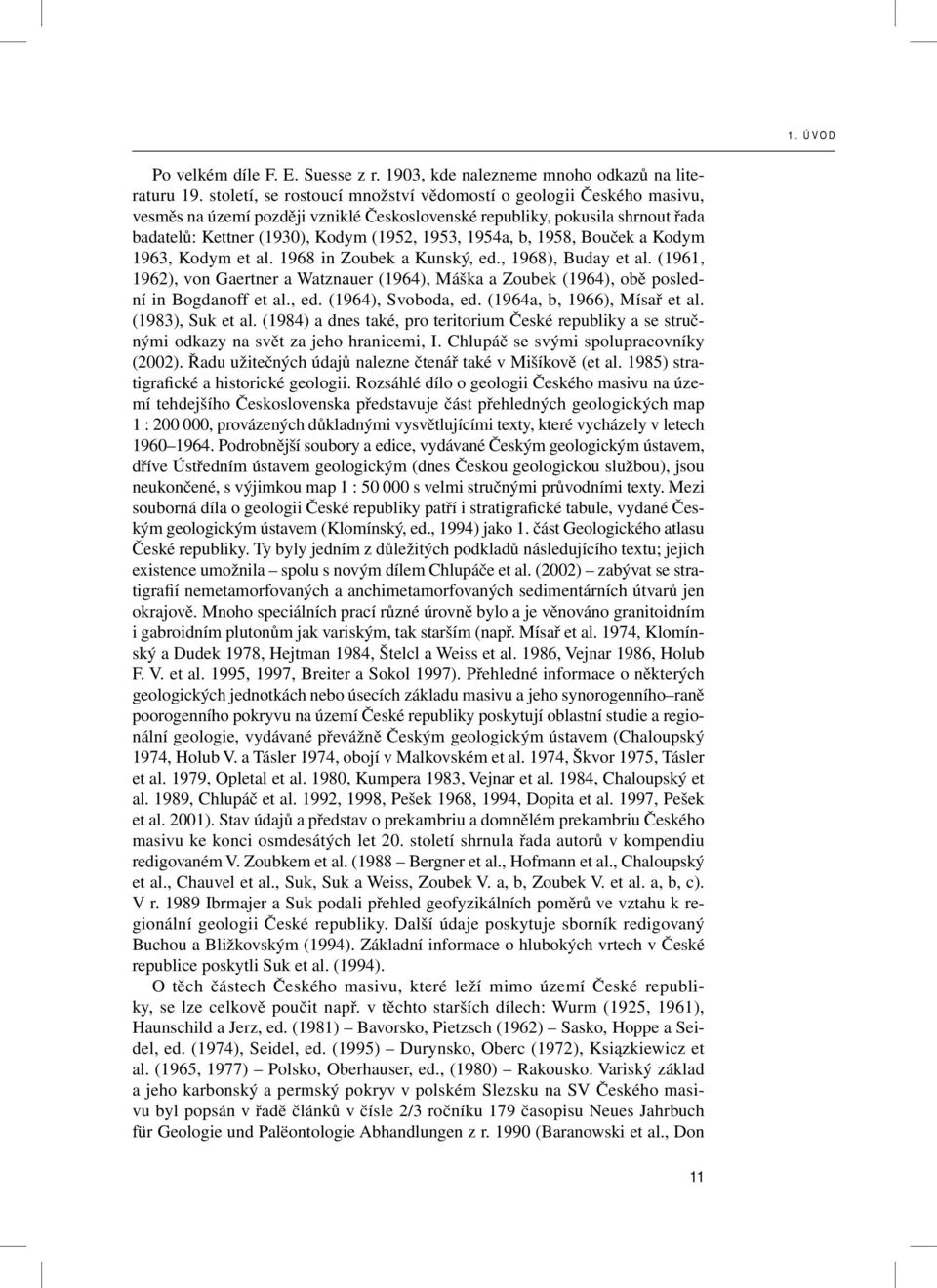 b, 1958, Bouček a Kodym 1963, Kodym et al. 1968 in Zoubek a Kunský, ed., 1968), Buday et al. (1961, 1962), von Gaertner a Watznauer (1964), Máška a Zoubek (1964), obě poslední in Bogdanoff et al., ed. (1964), Svoboda, ed.