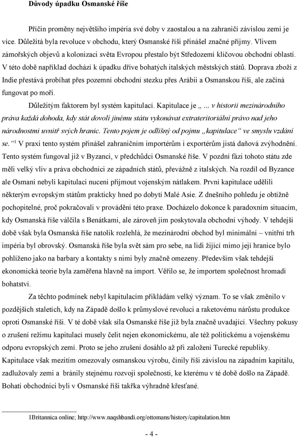 Doprava zboží z Indie přestává probíhat přes pozemní obchodní stezku přes Arábii a Osmanskou říši, ale začíná fungovat po moři. Důležitým faktorem byl systém kapitulací. Kapitulace je.