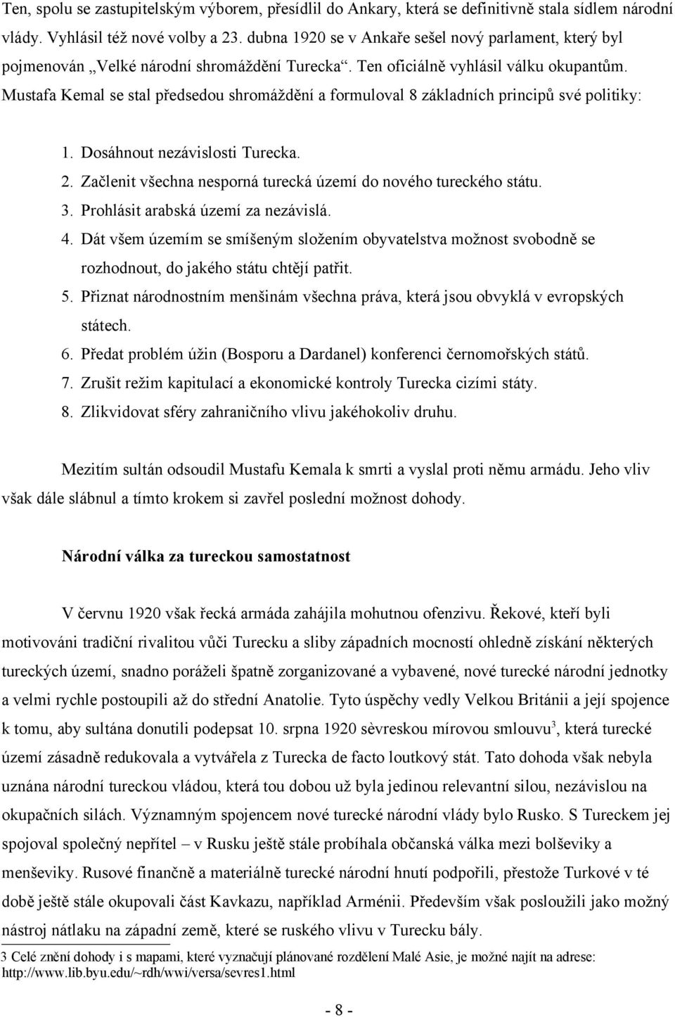 Mustafa Kemal se stal předsedou shromáždění a formuloval 8 základních principů své politiky: 1. Dosáhnout nezávislosti Turecka. 2. Začlenit všechna nesporná turecká území do nového tureckého státu. 3.