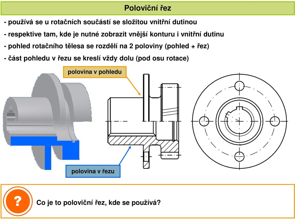 rotačního tělesa se rozdělí na 2 poloviny (pohled + řez) -část pohledu v řezu se