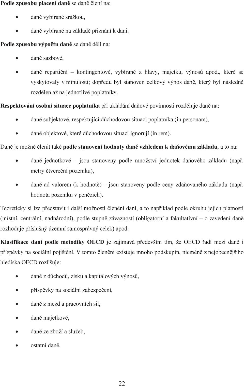 , které se vyskytovaly v minulosti; dopedu byl stanoven celkový výnos dan, který byl následn rozdlen až na jednotlivé poplatníky.