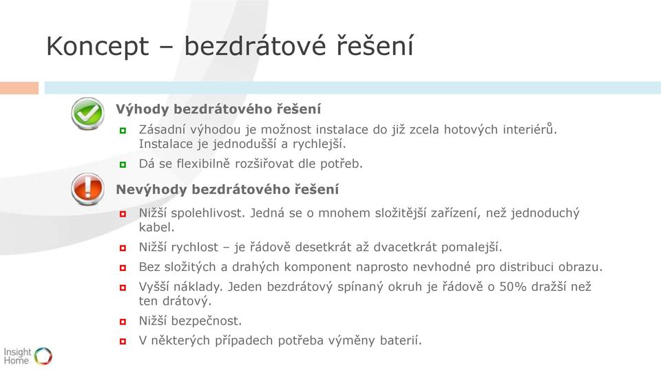 Jedná se o mnohem složitější zařízení, než jednoduchý kabel. Nižší rychlost je řádově desetkrát až dvacetkrát pomalejší.