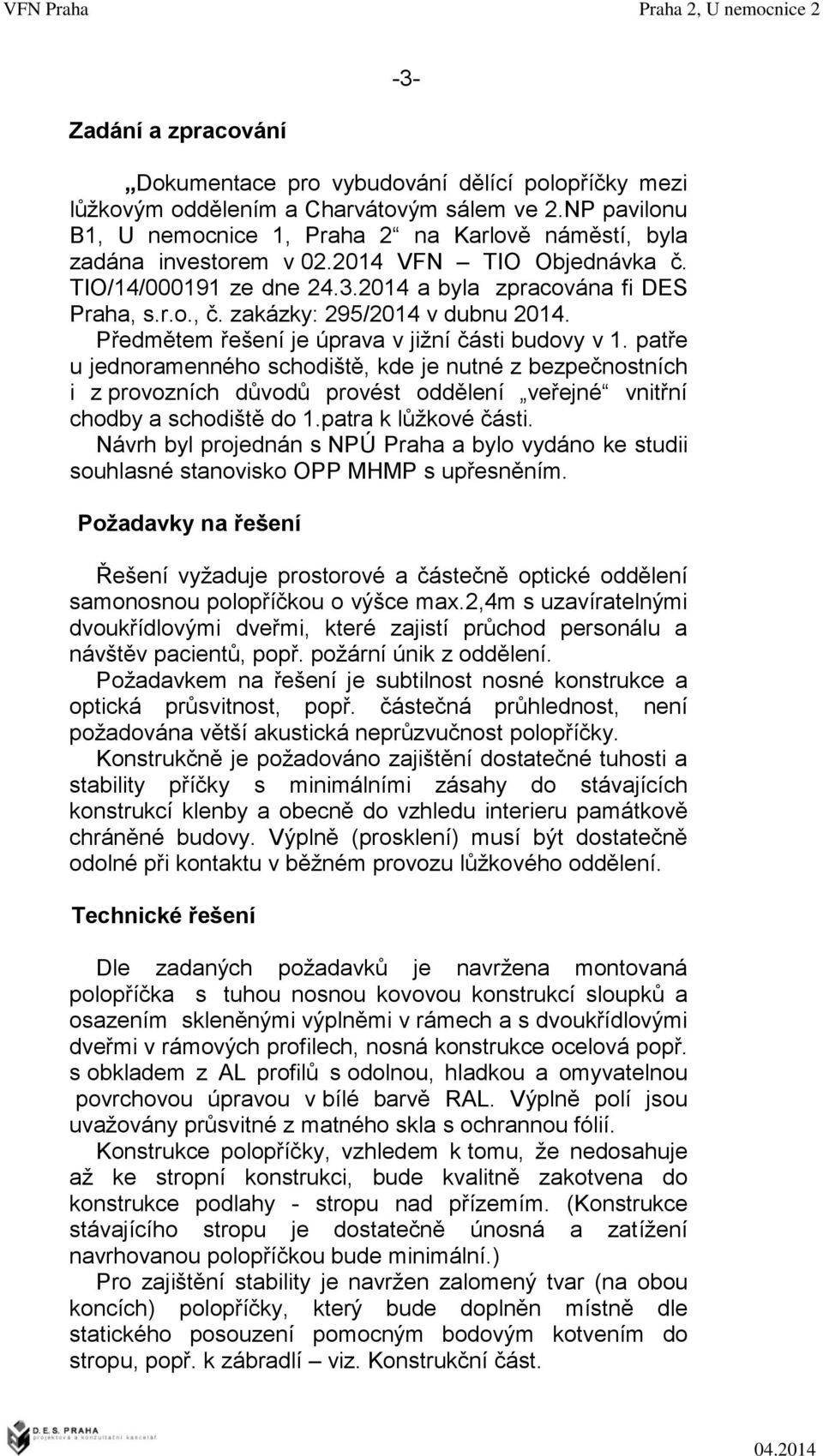 zakázky: 295/2014 v dubnu 2014. Předmětem řešení je úprava v jižní části budovy v 1.