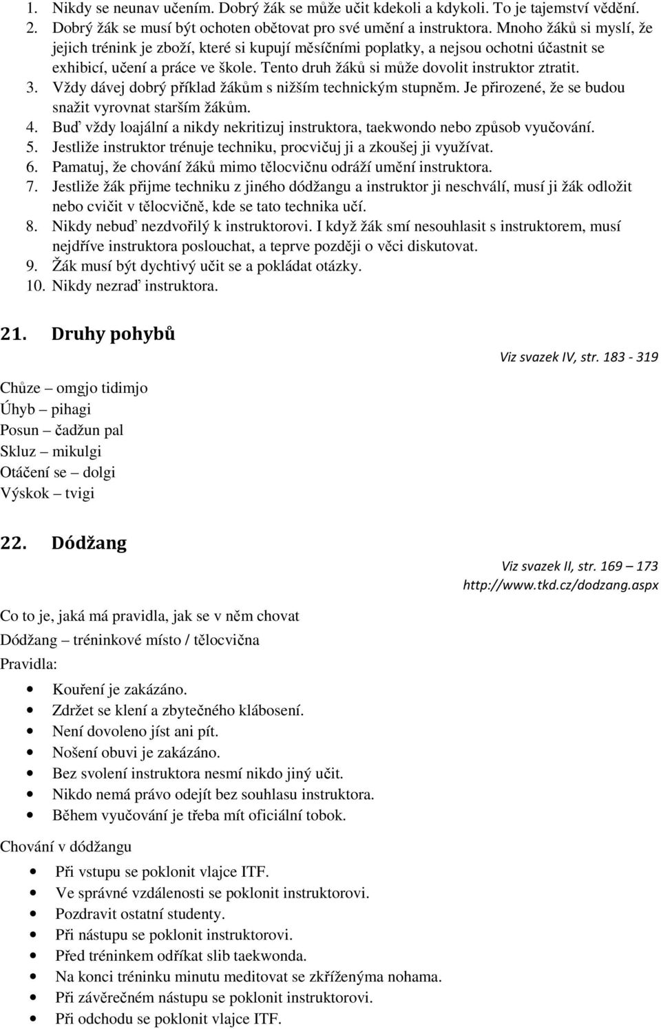 3. Vždy dávej dobrý příklad žákům s nižším technickým stupněm. Je přirozené, že se budou snažit vyrovnat starším žákům. 4.