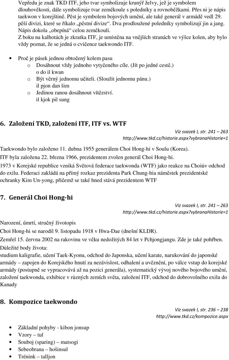 Z boku na kalhotách je zkratka ITF, je umístěna na vnějších stranách ve výšce kolen, aby bylo vždy poznat, že se jedná o cvičence taekwondo ITF.