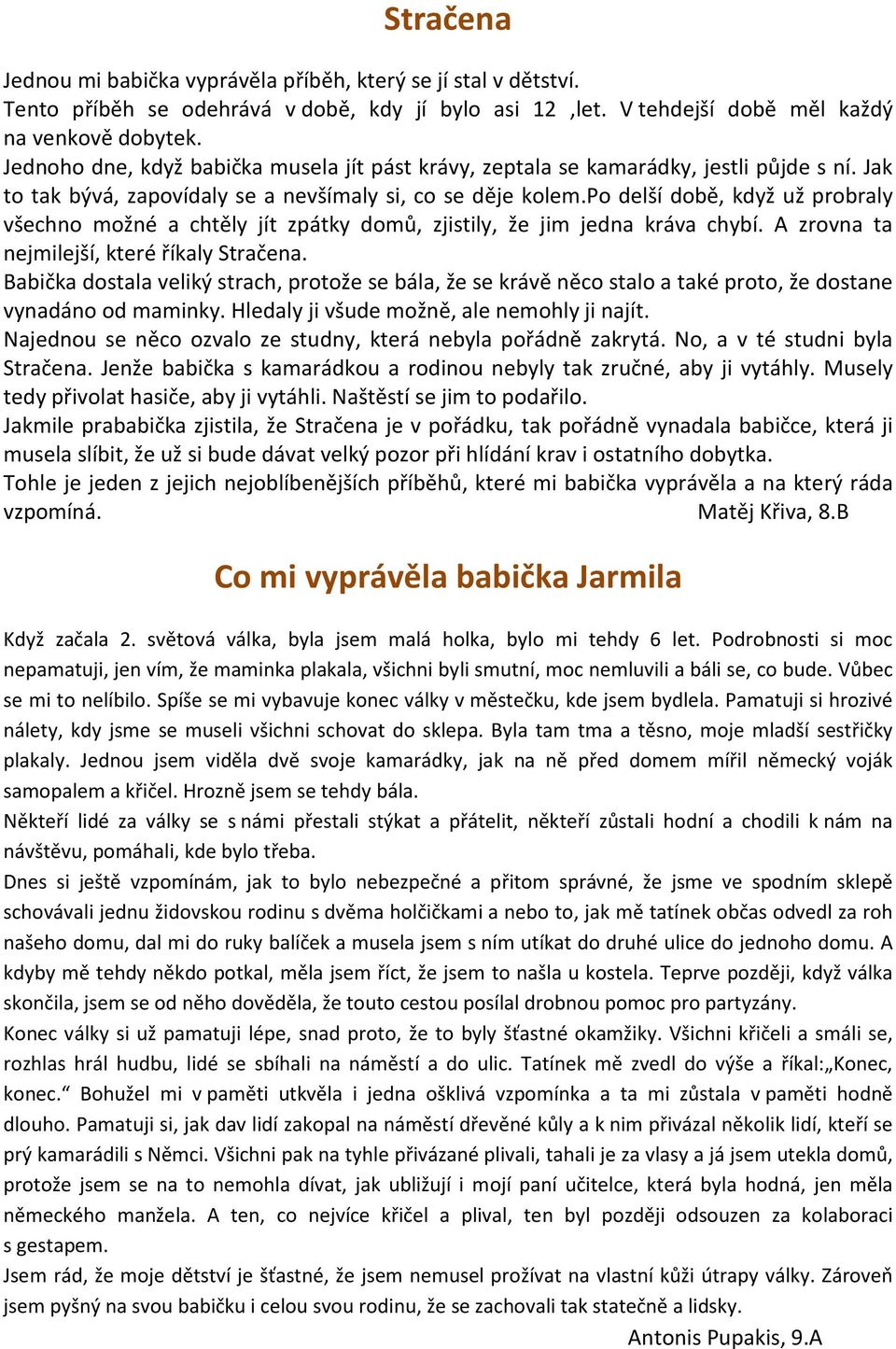 po delší době, když už probraly všechno možné a chtěly jít zpátky domů, zjistily, že jim jedna kráva chybí. A zrovna ta nejmilejší, které říkaly Stračena.