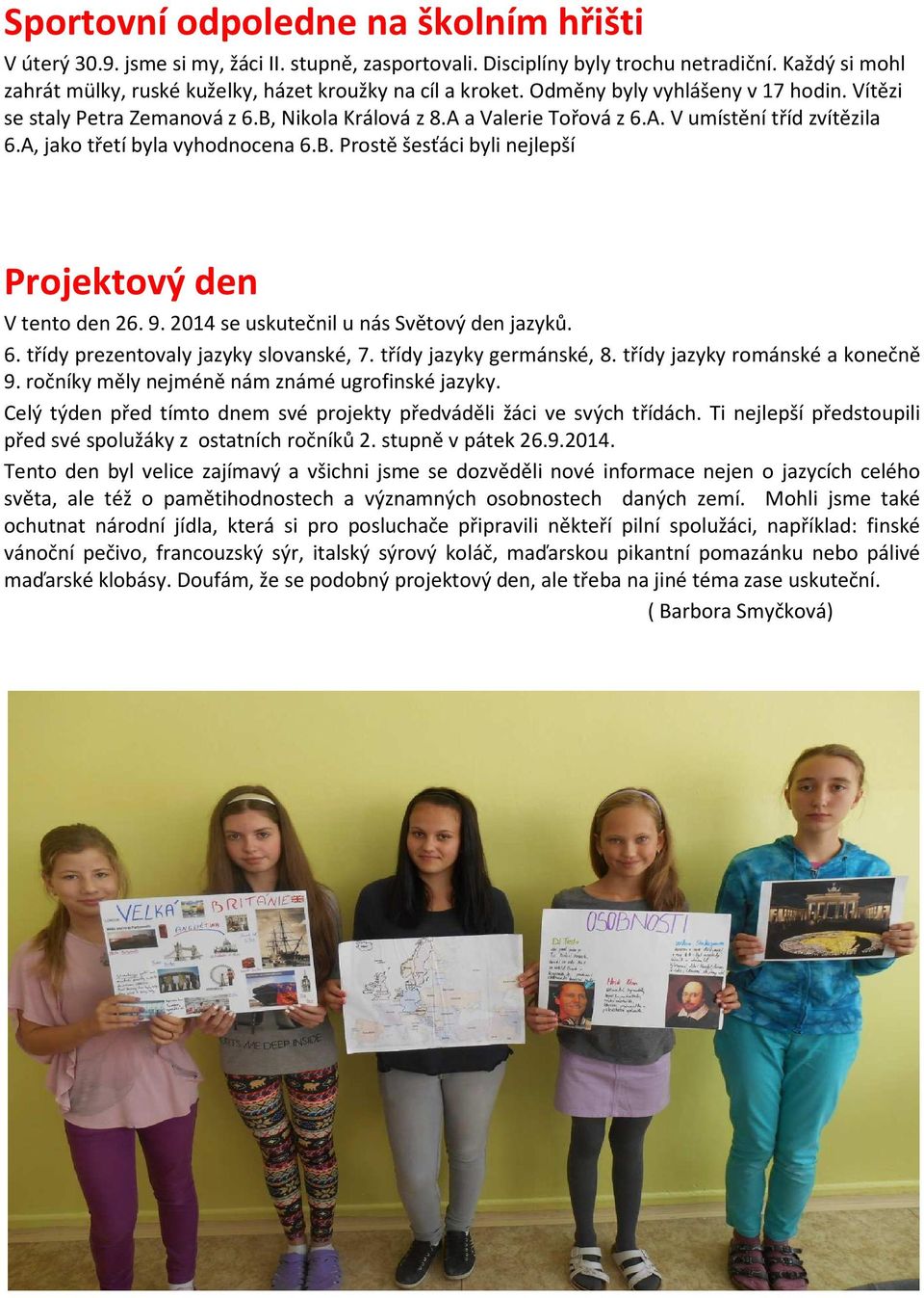 A, jako třetí byla vyhodnocena 6.B. Prostě šesťáci byli nejlepší Projektový den V tento den 26. 9. 2014 se uskutečnil u nás Světový den jazyků. 6. třídy prezentovaly jazyky slovanské, 7.