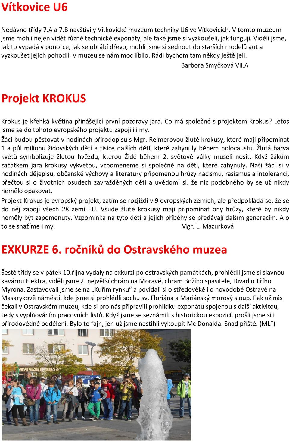 Barbora Smyčková VII.A Projekt KROKUS Krokus je křehká květina přinášející první pozdravy jara. Co má společné s projektem Krokus? Letos jsme se do tohoto evropského projektu zapojili i my.