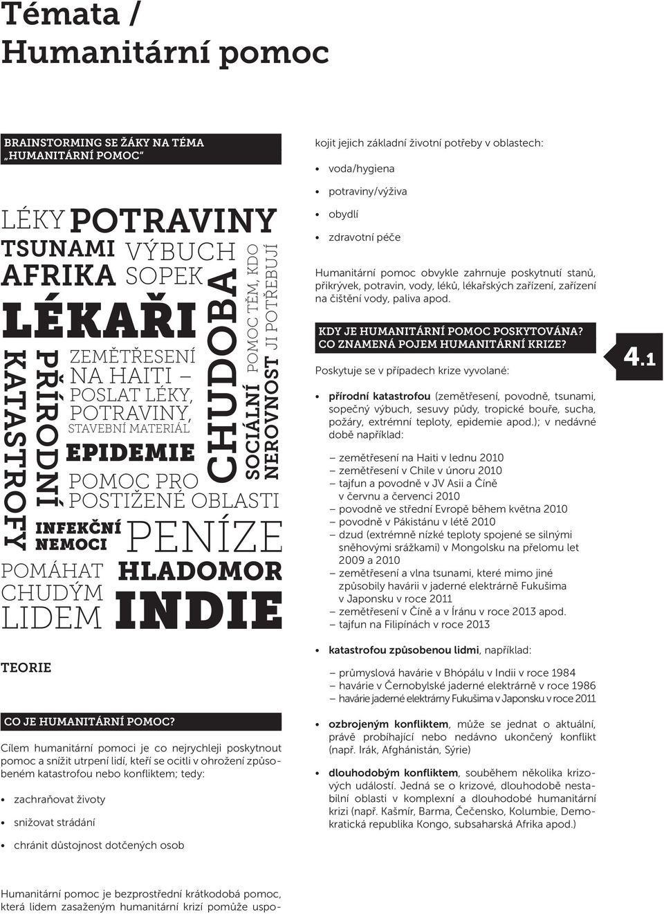 POTRAVINY TSUNAMI VÝBUCH SOPEK LÉKAŘI ZEMĚTŘESENÍ NA HAITI POSLAT LÉKY, POTRAVINY, STAVEBNÍ MATERIÁL EPIDEMIE INFEKČNÍ NEMOCI chránit důstojnost dotčených osob CHUDOBA POMOC TĚM, KDO JI POTŘEBUJÍ