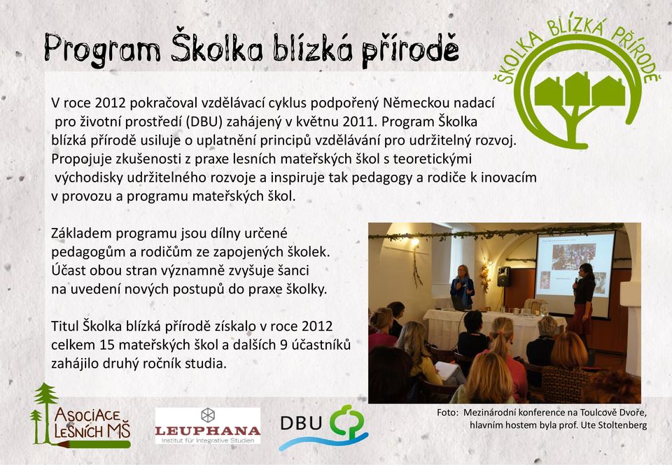 Propojuje zkušenosti z praxe lesních mateřských škol s teoretickými východisky udržitelného rozvoje a inspiruje tak pedagogy a rodiče k inovacím v provozu a programu mateřských škol.