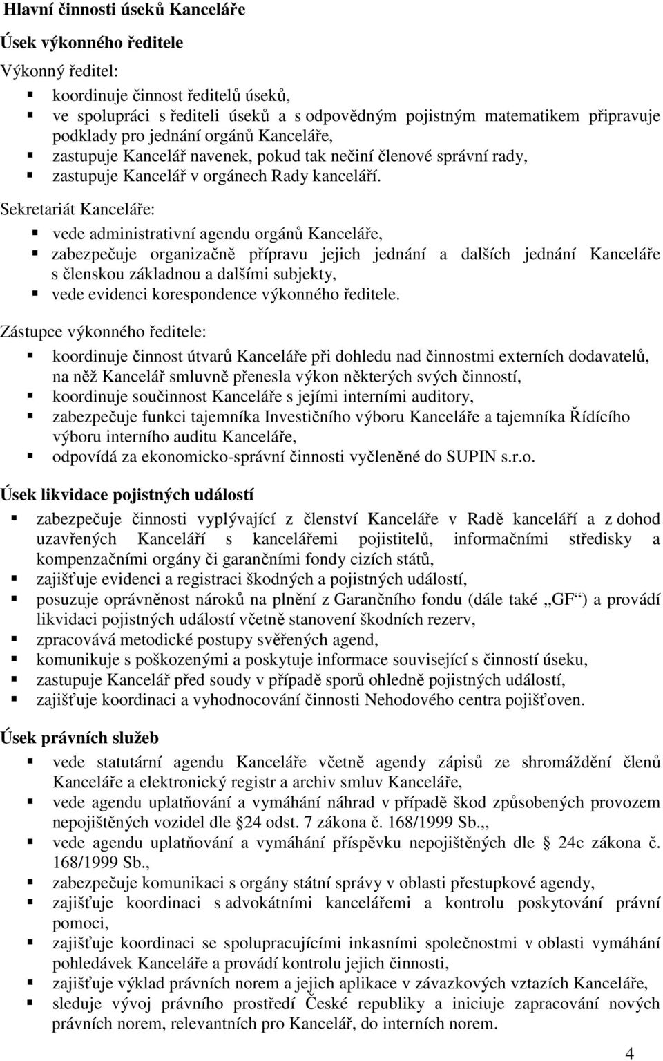 Sekretariát Kanceláře: vede administrativní agendu orgánů Kanceláře, zabezpečuje organizačně přípravu jejich jednání a dalších jednání Kanceláře s členskou základnou a dalšími subjekty, vede evidenci