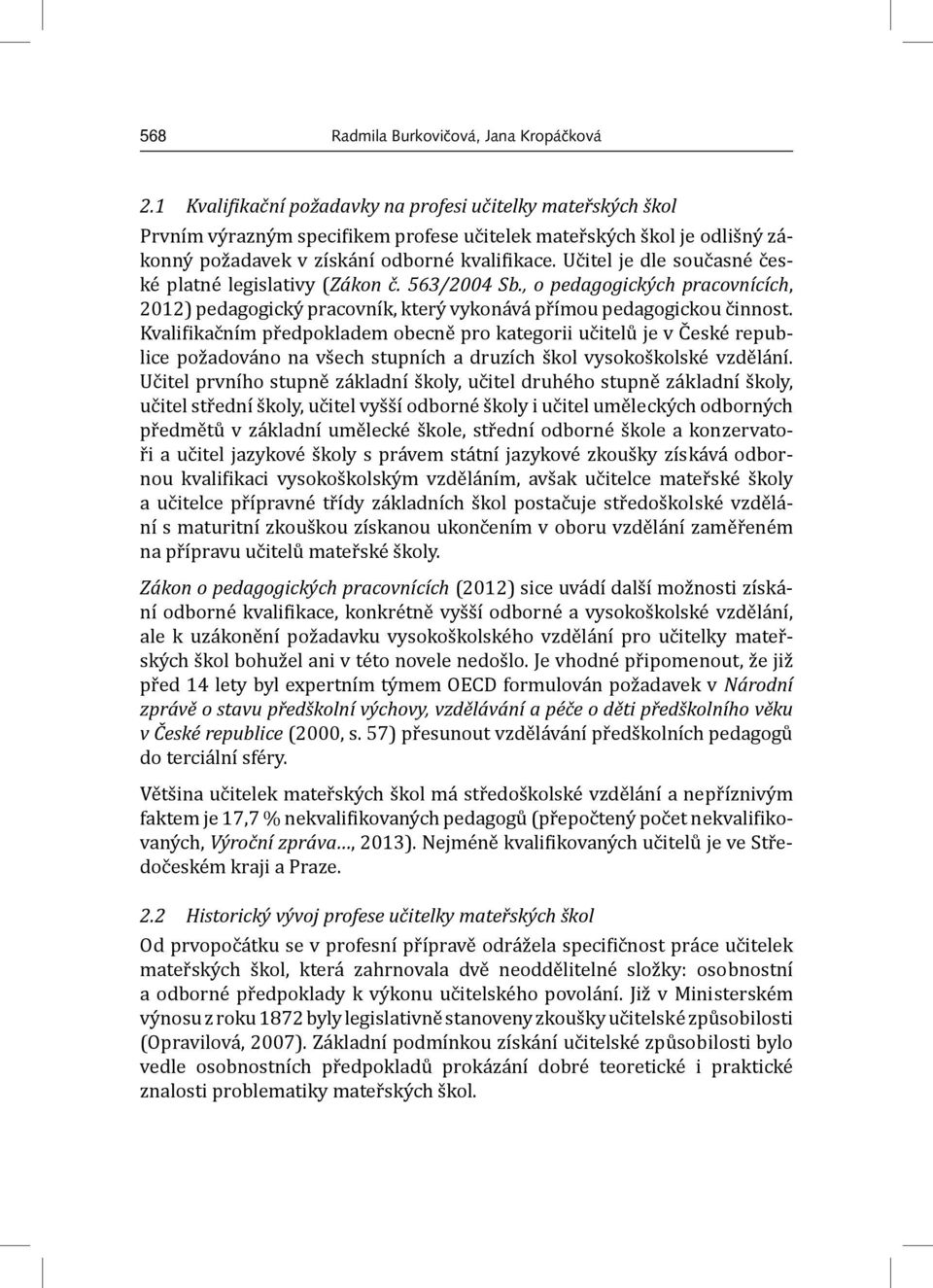 Učitel je dle současné české platné legislativy (Zákon č. 563/2004 Sb., o pedagogických pracovnících, 2012) pedagogický pracovník, který vykonává přímou pedagogickou činnost.