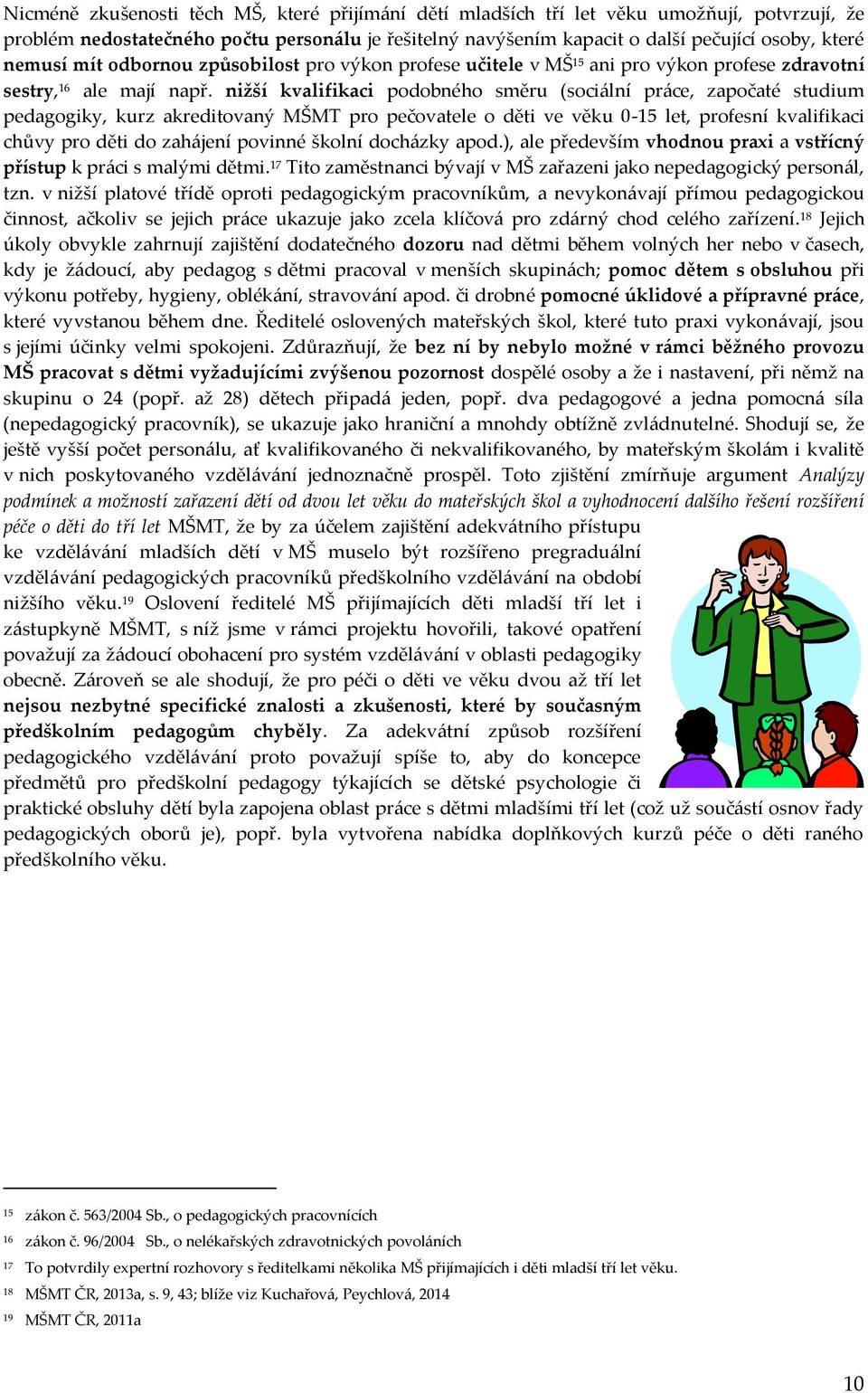 nižší kvalifikaci podobného směru (sociální práce, započaté studium pedagogiky, kurz akreditovaný MŠMT pro pečovatele o děti ve věku 0-15 let, profesní kvalifikaci chůvy pro děti do zahájení povinné