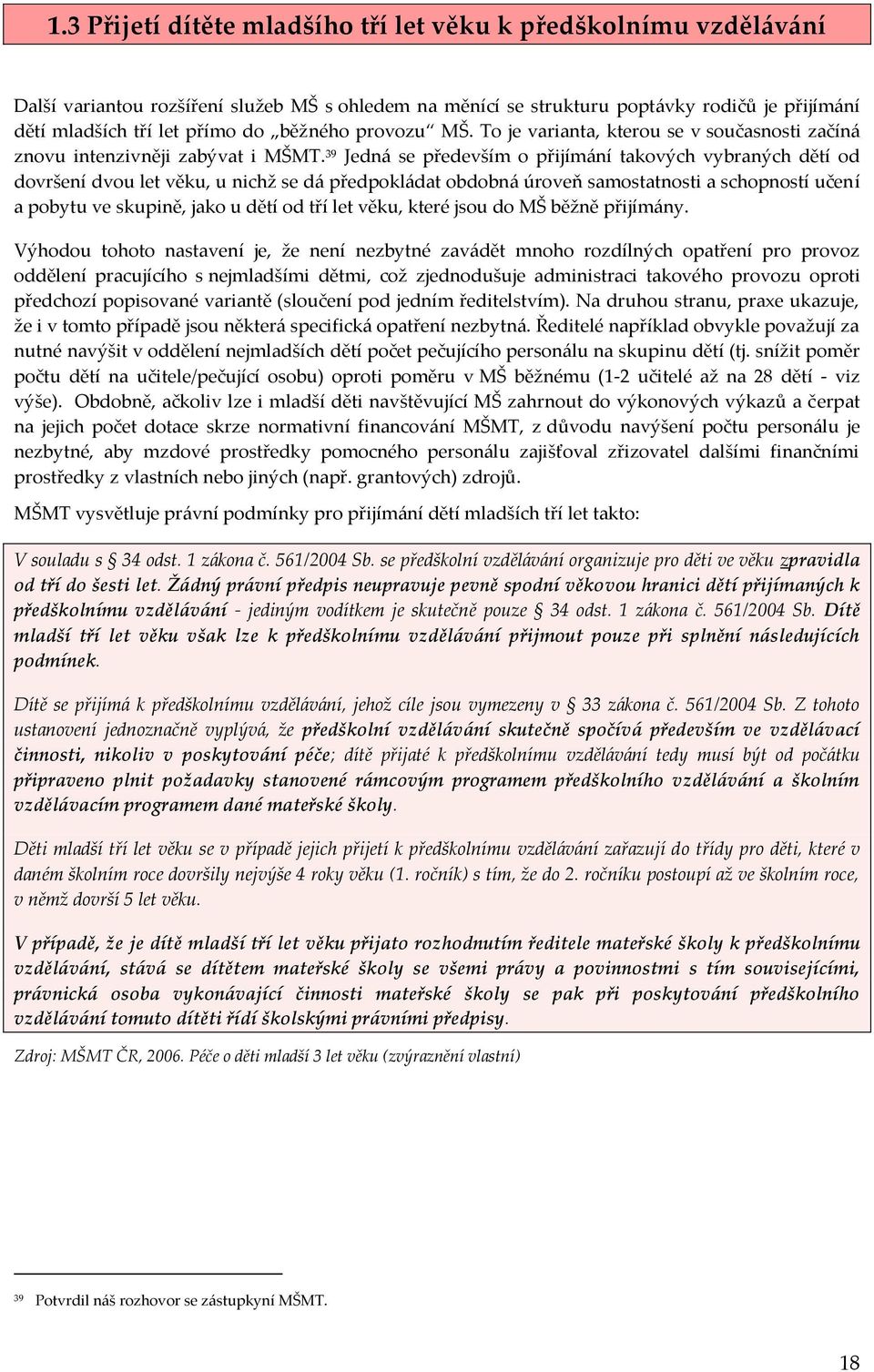 39 Jedná se především o přijímání takových vybraných dětí od dovršení dvou let věku, u nichž se dá předpokládat obdobná úroveň samostatnosti a schopností učení a pobytu ve skupině, jako u dětí od tří