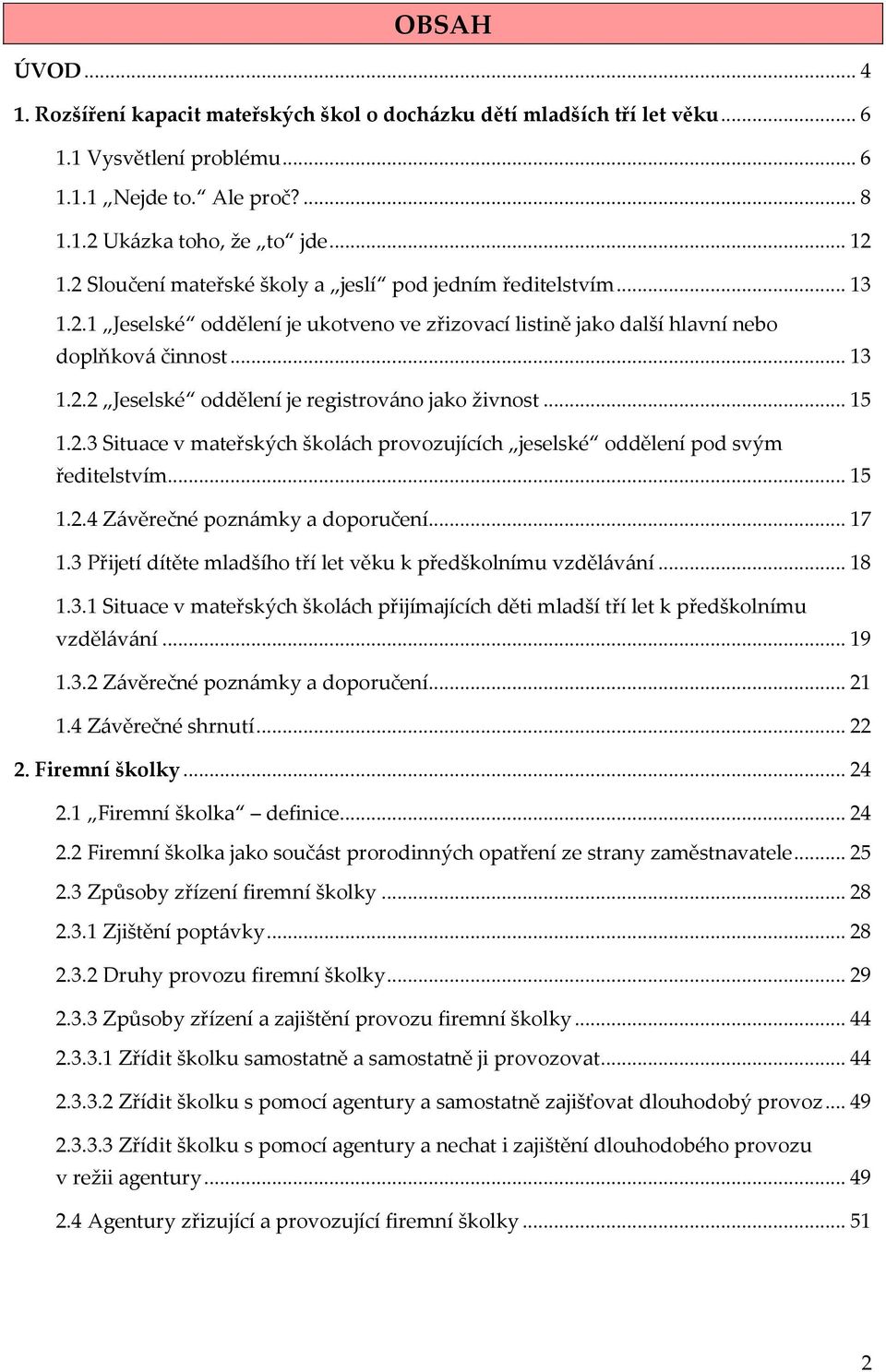 .. 15 1.2.3 Situace v mateřských školách provozujících jeselské oddělení pod svým ředitelstvím... 15 1.2.4 Závěrečné poznámky a doporučení... 17 1.