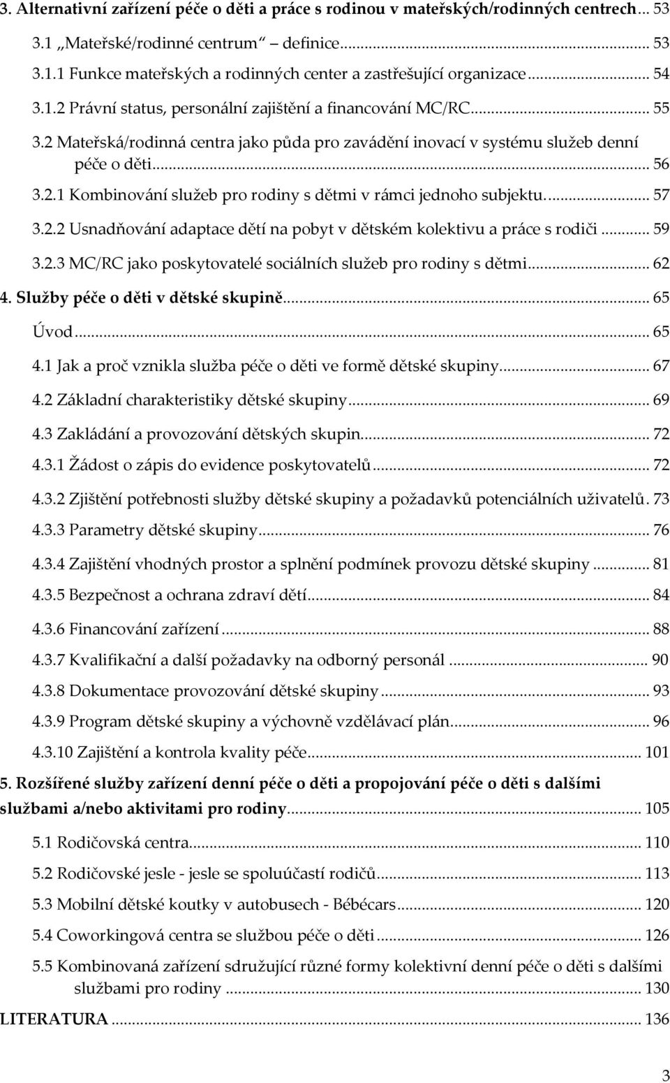 ... 57 3.2.2 Usnadňování adaptace dětí na pobyt v dětském kolektivu a práce s rodiči... 59 3.2.3 MC/RC jako poskytovatelé sociálních služeb pro rodiny s dětmi... 62 4.