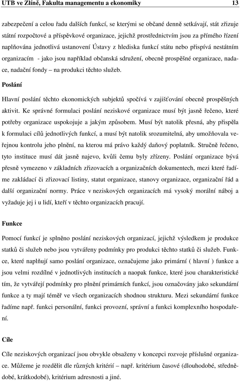 organizace, nadace, nadační fondy na produkci těchto služeb. Poslání Hlavní poslání těchto ekonomických subjektů spočívá v zajišťování obecně prospěšných aktivit.