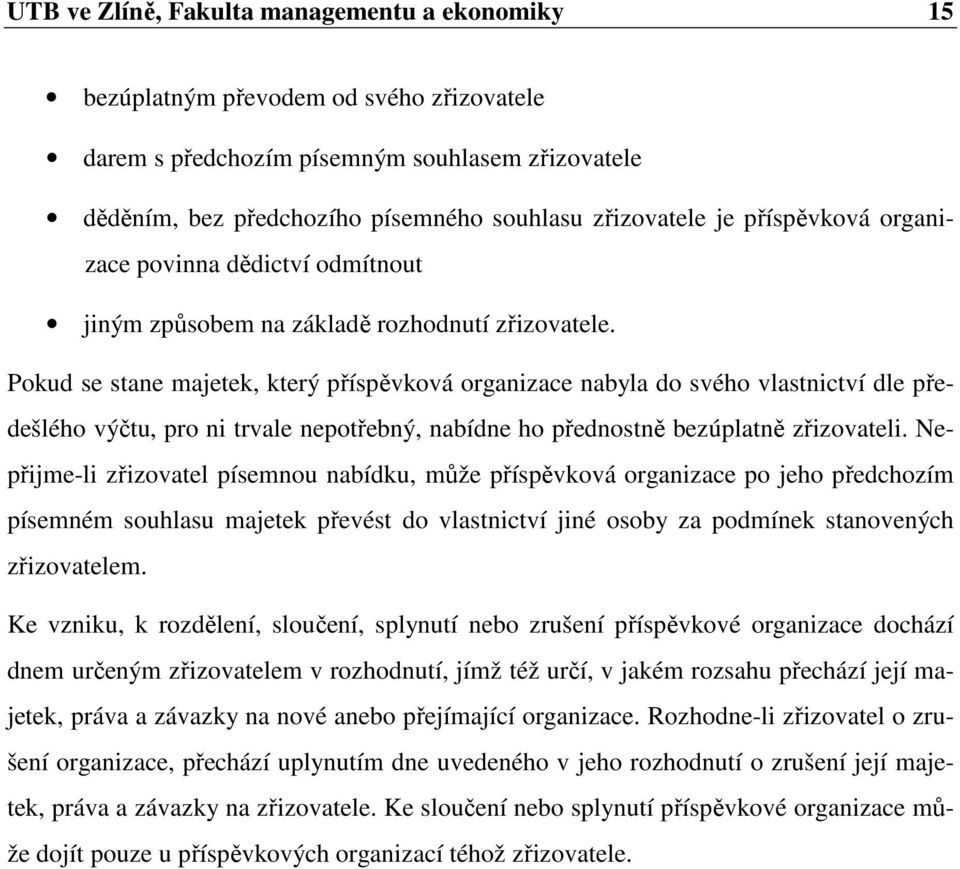 Pokud se stane majetek, který příspěvková organizace nabyla do svého vlastnictví dle předešlého výčtu, pro ni trvale nepotřebný, nabídne ho přednostně bezúplatně zřizovateli.