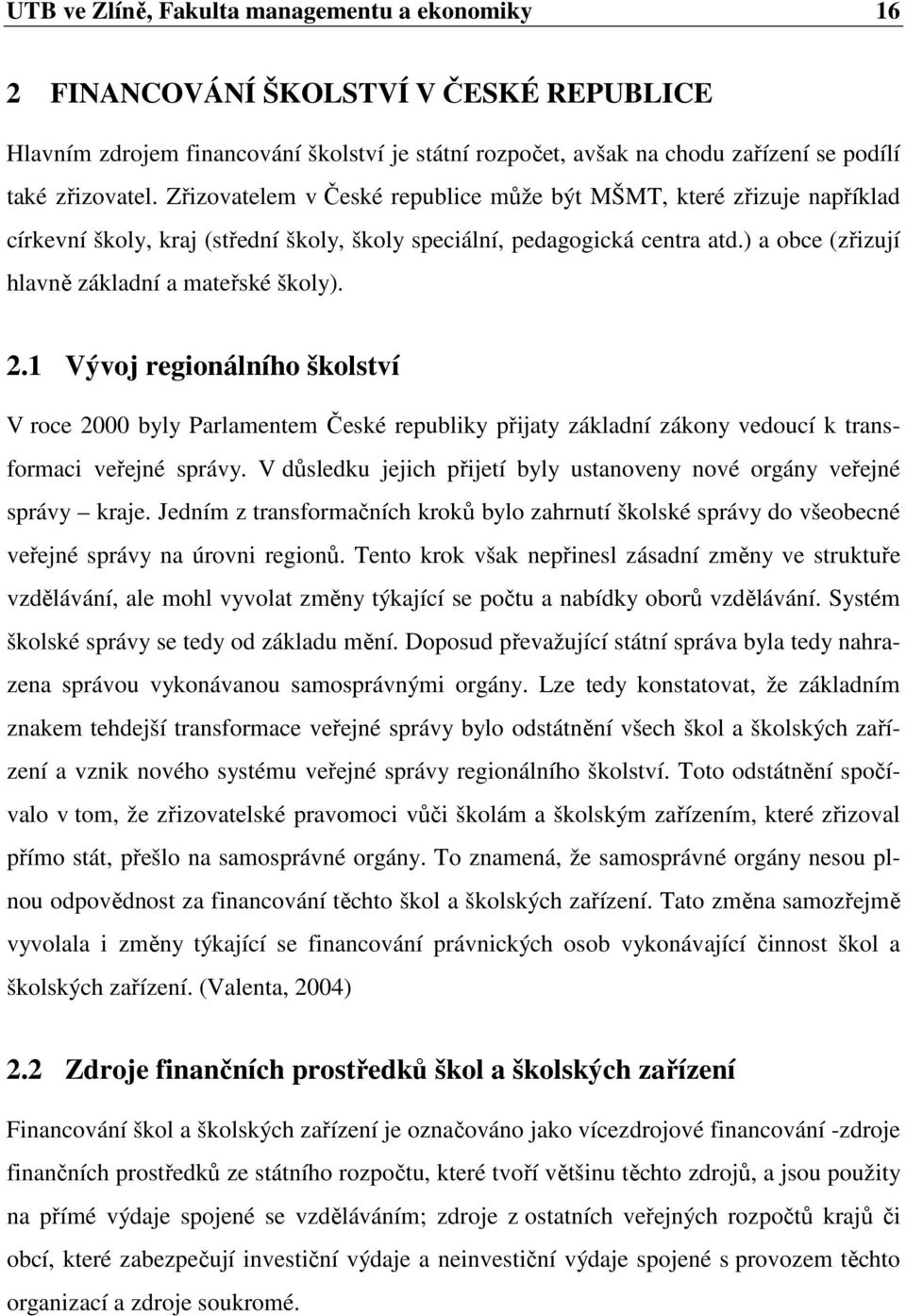 2.1 Vývoj regionálního školství V roce 2000 byly Parlamentem České republiky přijaty základní zákony vedoucí k transformaci veřejné správy.