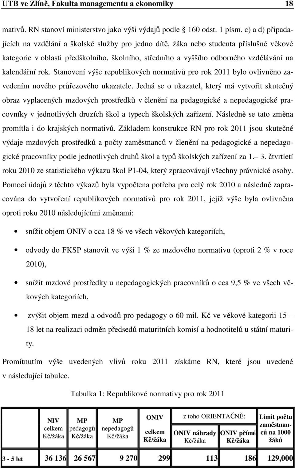 kalendářní rok. Stanovení výše republikových normativů pro rok 2011 bylo ovlivněno zavedením nového průřezového ukazatele.