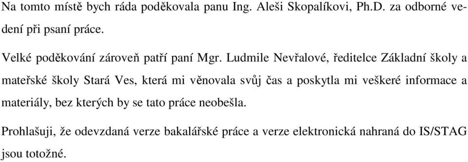 Ludmile Nevřalové, ředitelce Základní školy a mateřské školy Stará Ves, která mi věnovala svůj čas a