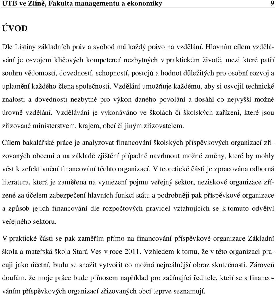 uplatnění každého člena společnosti. Vzdělání umožňuje každému, aby si osvojil technické znalosti a dovednosti nezbytné pro výkon daného povolání a dosáhl co nejvyšší možné úrovně vzdělání.