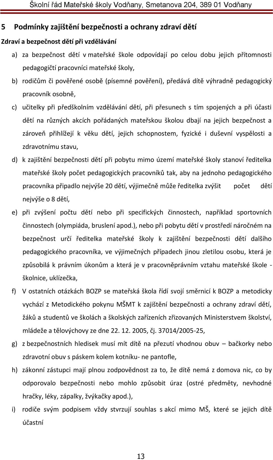 spojených a při účasti dětí na různých akcích pořádaných mateřskou školou dbají na jejich bezpečnost a zároveň přihlížejí k věku dětí, jejich schopnostem, fyzické i duševní vyspělosti a zdravotnímu