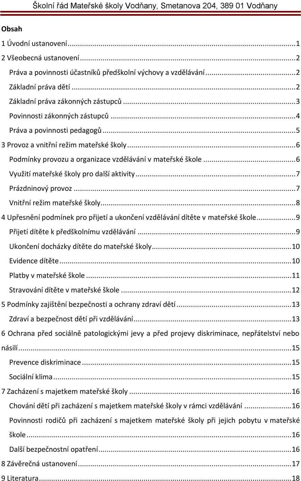 .. 6 Využití mateřské školy pro další aktivity... 7 Prázdninový provoz... 7 Vnitřní režim mateřské školy... 8 4 Upřesnění podmínek pro přijetí a ukončení vzdělávání dítěte v mateřské škole.