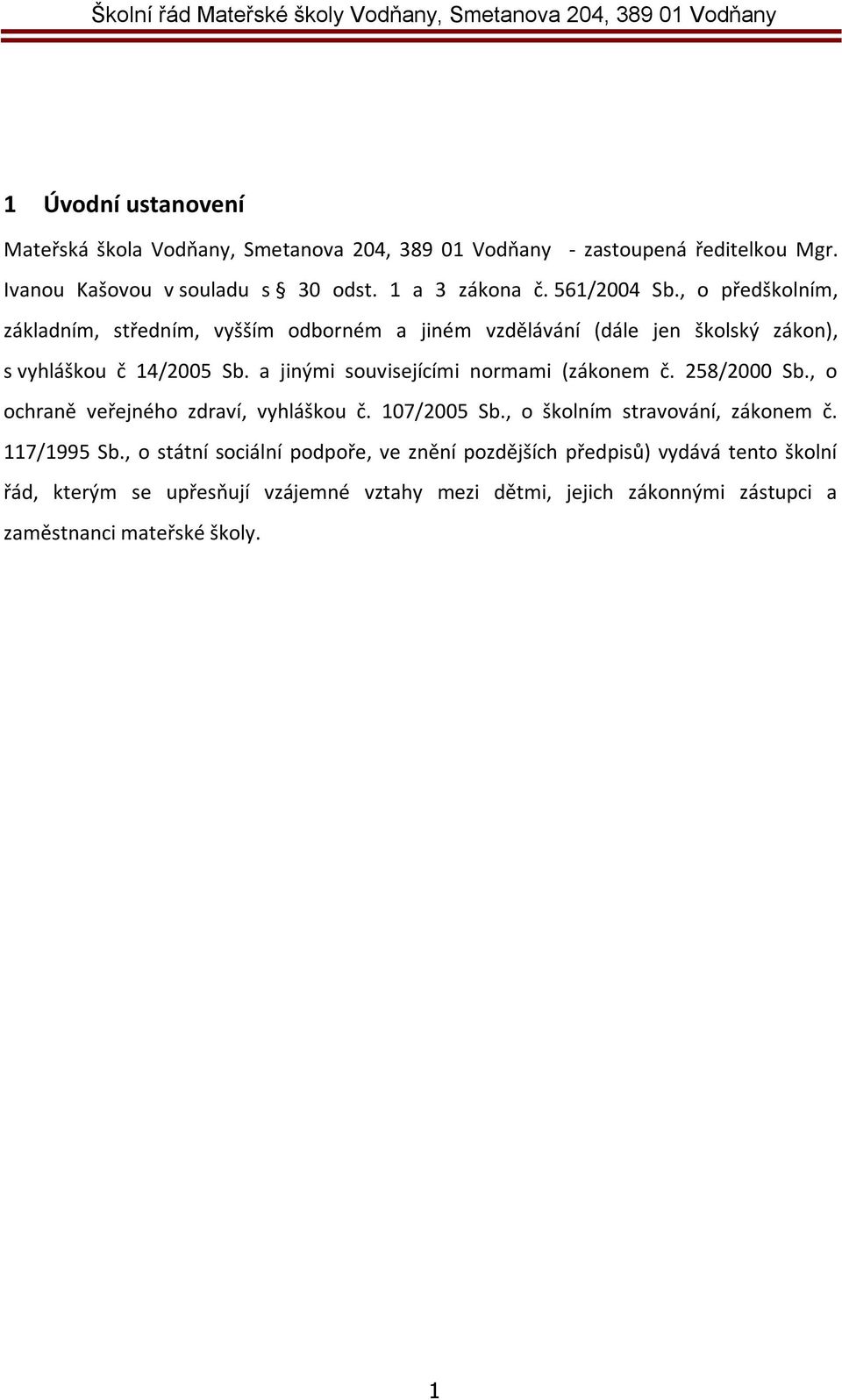 a jinými souvisejícími normami (zákonem č. 258/2000 Sb., o ochraně veřejného zdraví, vyhláškou č. 107/2005 Sb., o školním stravování, zákonem č. 117/1995 Sb.