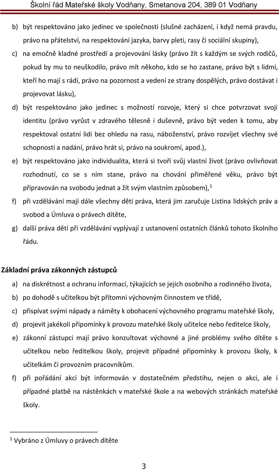 ze strany dospělých, právo dostávat i projevovat lásku), d) být respektováno jako jedinec s možností rozvoje, který si chce potvrzovat svoji identitu (právo vyrůst v zdravého tělesně i duševně, právo