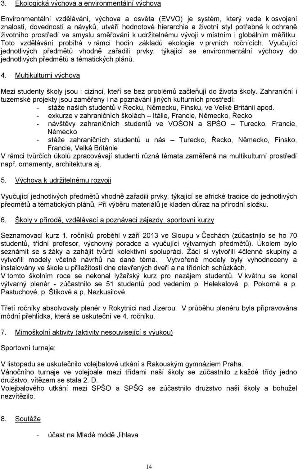 Vyučující jednotlivých předmětů vhodně zařadili prvky, týkající se environmentální výchovy do jednotlivých předmětů a tématických plánů. 4.