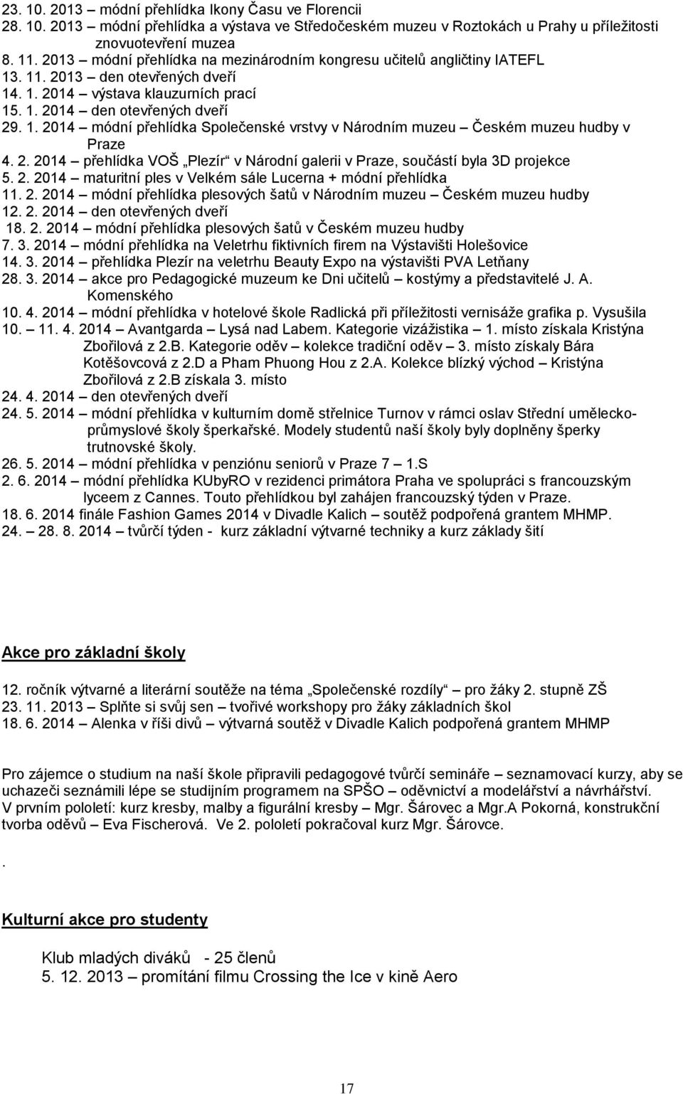 . 014 přehlídka VOŠ Plezír v Národní galerii v Praze, součástí byla D projekce 5.. 014 maturitní ples v Velkém sále Lucerna + módní přehlídka 11.