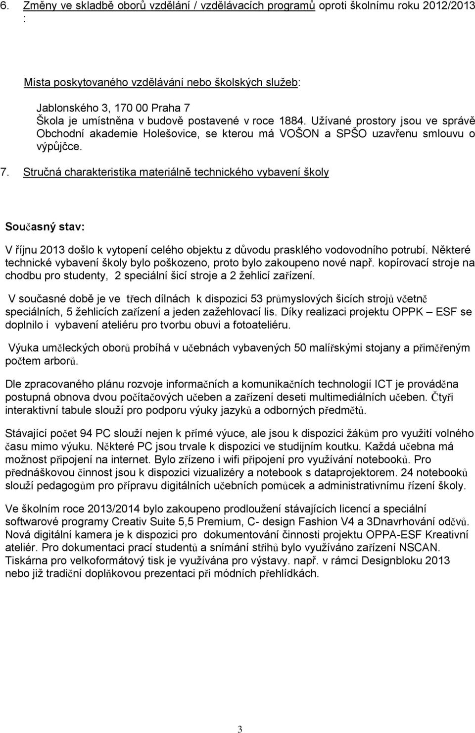 Stručná charakteristika materiálně technického vybavení školy Současný stav: V říjnu 01 došlo k vytopení celého objektu z důvodu prasklého vodovodního potrubí.