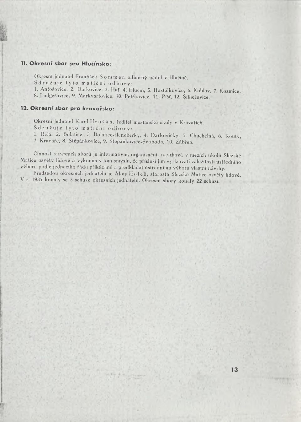 Sdružuje tyto matiční odbory: 1. Bělá, 2. Bolatice, 3. Bolatice-lleneberky, 4. Darkovičky, 5. Chuchelná, 6. Kouty, 7. K ravaře, S. Štěpánkovice, 9. Štěpánkovice-Svoboda, 10. Zábřeh.