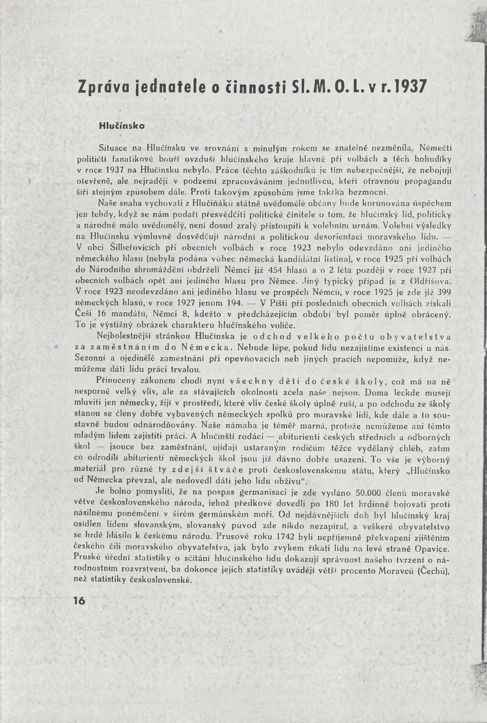 Práce těchto záškodníku je tím nebezpečnější, že nebojují otevřeně, ale nejraději v podzemí zpracováváním jednotlivců, kteří otravnou propagandu šíří stejným způsobem dále.